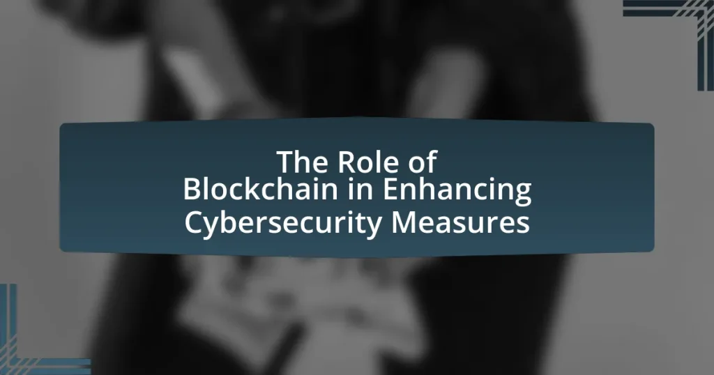 The Role of Blockchain in Enhancing Cybersecurity Measures